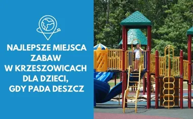 Najlepsze miejsca zabaw w Krzeszowicach dla dzieci w, gdy pada deszcz